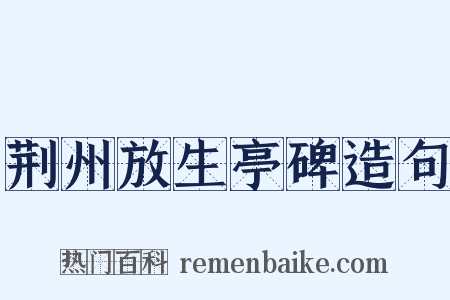 荆州放生亭碑造句是什么意思的图片